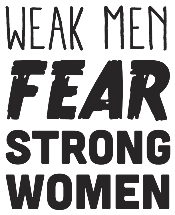 Weak Men Fear Strong Women