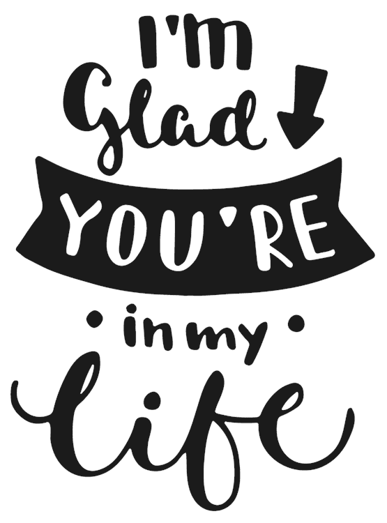 I'm glad you're in my life Quote