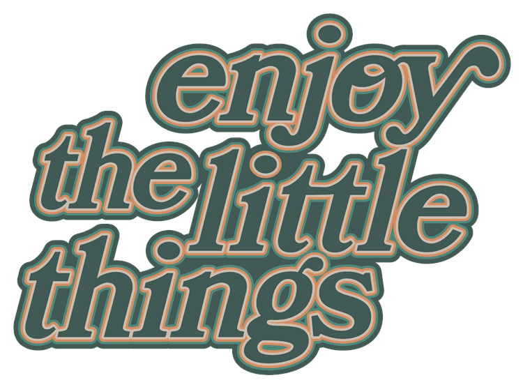 Enjoy the Little Things