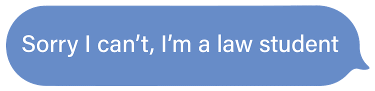 Sorry I Can't, I'm A Law Student