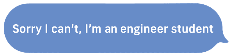 Sorry I Can't, I'm An Engineer Student