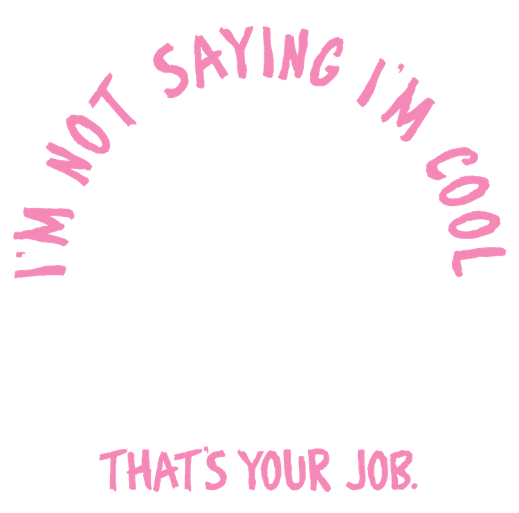 Im_Not_Saying_Im_Cool_Thats_Your_Job_Text